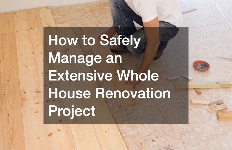 How to Safely Manage an Extensive Whole House Renovation Project