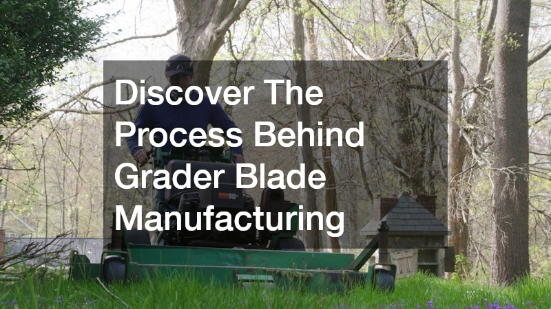 Discover The Process Behind Grader Blade Manufacturing